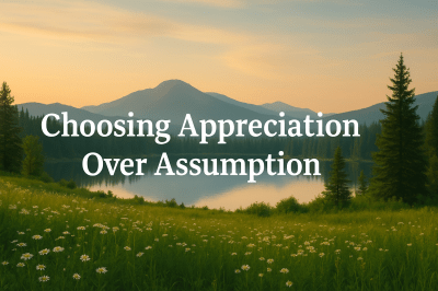 Choosing Appreciation Over Assumption