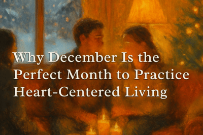 Why December Is the Perfect Month to Practice Heart-Centered Living