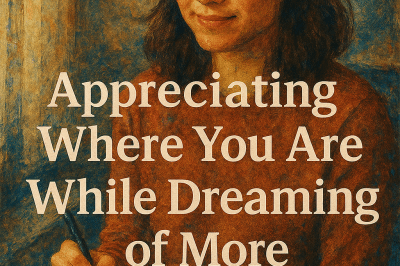 Appreciating Where You Are While Dreaming of More
