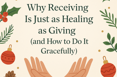 Why Receiving Is Just as Healing as Giving (and How to Do It Gracefully)