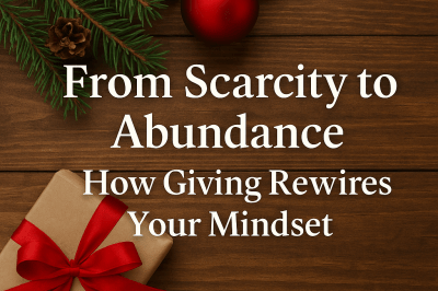From Scarcity to Abundance: How Giving Rewires Your Mindset